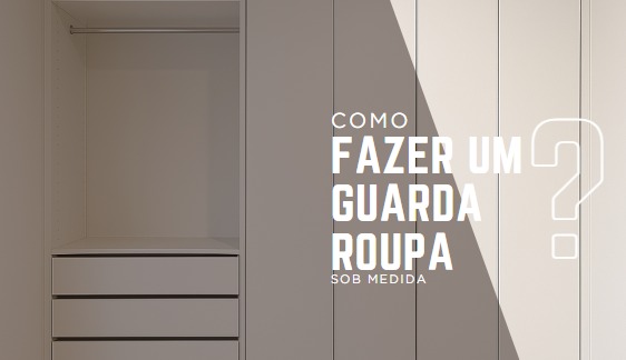 Banner - Como Fazer um Guarda-Roupa Sob Medida: Guia Completo para Planejar o Móvel Ideal
